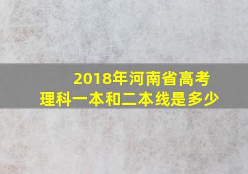 2018年河南省高考理科一本和二本线是多少