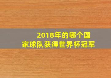 2018年的哪个国家球队获得世界杯冠军