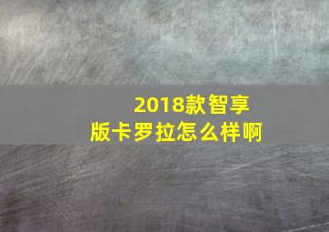 2018款智享版卡罗拉怎么样啊