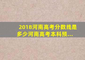 2018河南高考分数线是多少河南高考本科预...