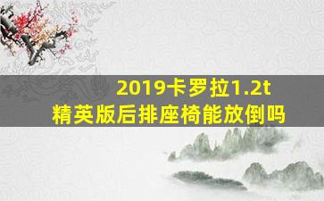 2019卡罗拉1.2t精英版后排座椅能放倒吗