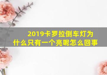 2019卡罗拉倒车灯为什么只有一个亮呢怎么回事