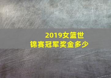 2019女篮世锦赛冠军奖金多少