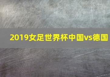 2019女足世界杯中国vs德国