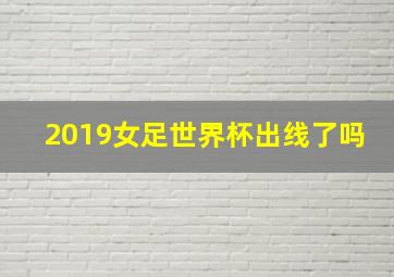 2019女足世界杯出线了吗