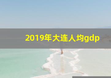 2019年大连人均gdp