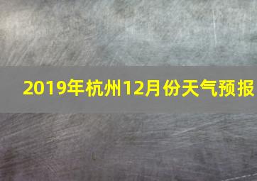 2019年杭州12月份天气预报