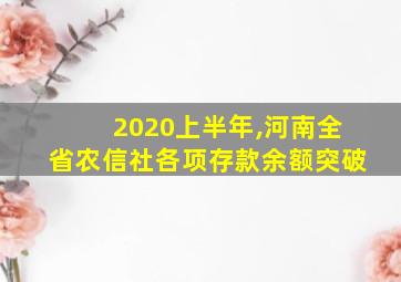 2020上半年,河南全省农信社各项存款余额突破