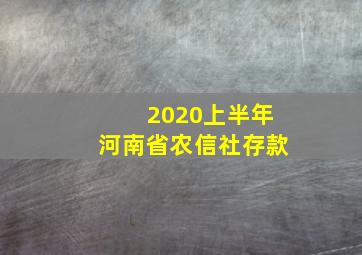 2020上半年河南省农信社存款