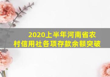 2020上半年河南省农村信用社各项存款余额突破