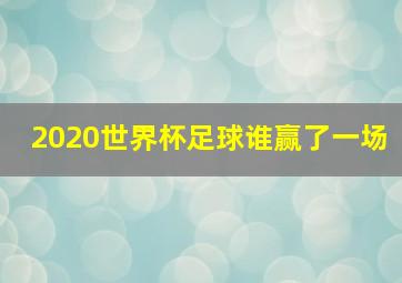 2020世界杯足球谁赢了一场