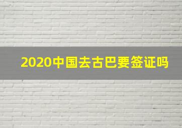 2020中国去古巴要签证吗