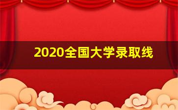 2020全国大学录取线