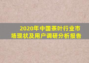 2020年中国茶叶行业市场现状及用户调研分析报告