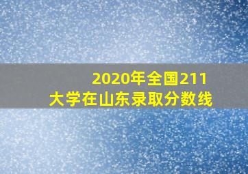 2020年全国211大学在山东录取分数线