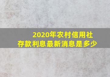 2020年农村信用社存款利息最新消息是多少