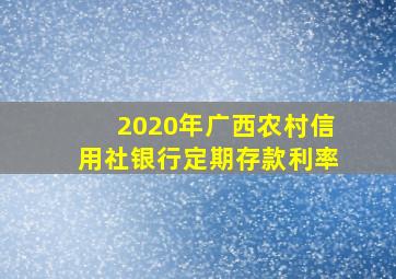 2020年广西农村信用社银行定期存款利率