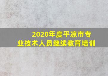 2020年度平凉市专业技术人员继续教育培训