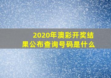 2020年澳彩开奖结果公布查询号码是什么