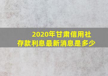 2020年甘肃信用社存款利息最新消息是多少