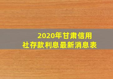 2020年甘肃信用社存款利息最新消息表