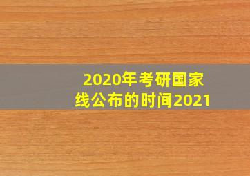 2020年考研国家线公布的时间2021