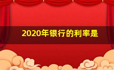 2020年银行的利率是