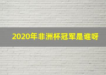 2020年非洲杯冠军是谁呀