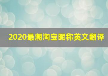 2020最潮淘宝昵称英文翻译