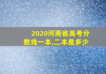 2020河南省高考分数线一本,二本是多少