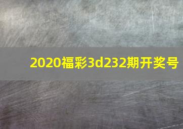 2020福彩3d232期开奖号