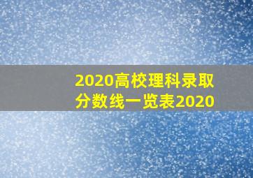 2020高校理科录取分数线一览表2020