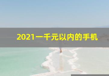 2021一千元以内的手机