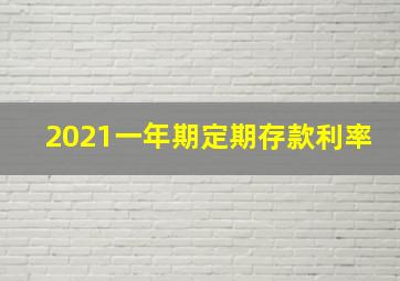 2021一年期定期存款利率