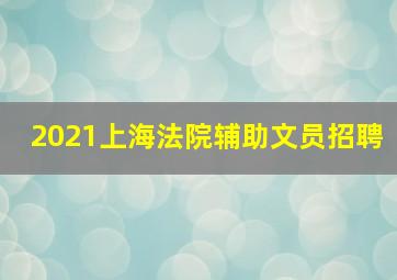 2021上海法院辅助文员招聘