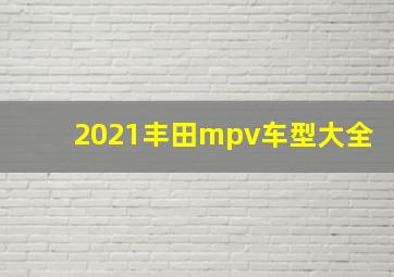 2021丰田mpv车型大全