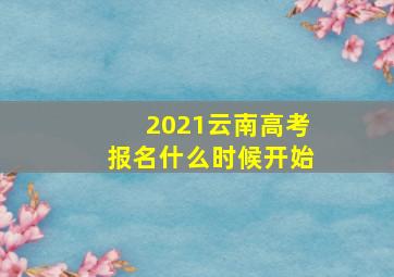 2021云南高考报名什么时候开始