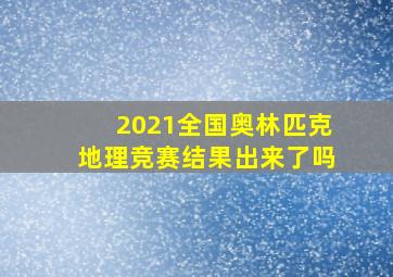 2021全国奥林匹克地理竞赛结果出来了吗