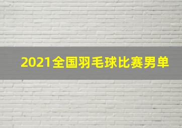 2021全国羽毛球比赛男单