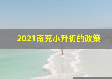 2021南充小升初的政策