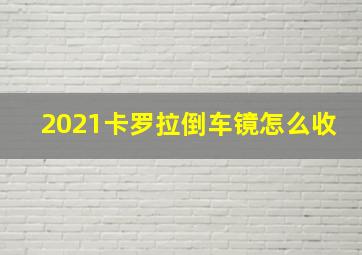 2021卡罗拉倒车镜怎么收