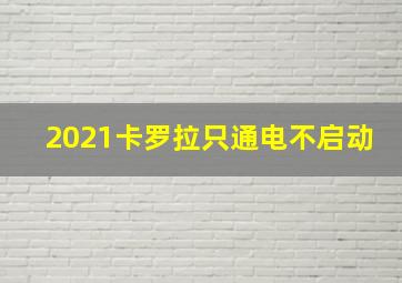 2021卡罗拉只通电不启动