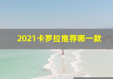 2021卡罗拉推荐哪一款