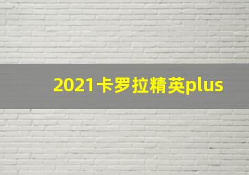 2021卡罗拉精英plus