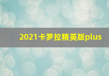 2021卡罗拉精英版plus