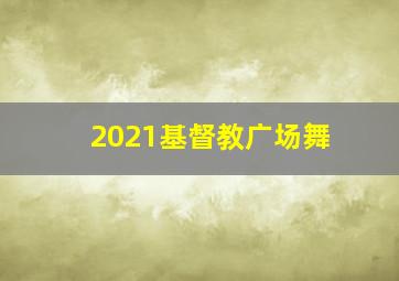 2021基督教广场舞