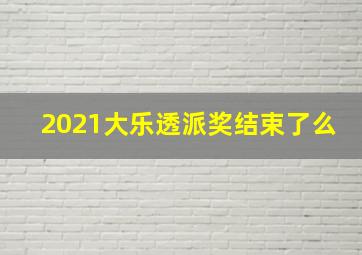 2021大乐透派奖结束了么