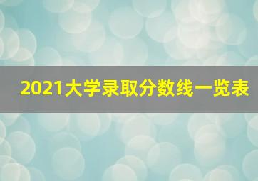 2021大学录取分数线一览表