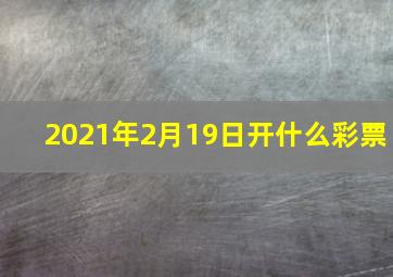 2021年2月19日开什么彩票