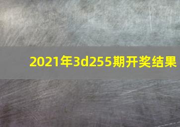 2021年3d255期开奖结果